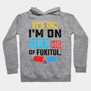 It's ok I'm on 500mg of Fukitol Funny Saying Hoodie